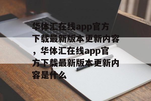 华体汇在线app官方下载最新版本更新内容，华体汇在线app官方下载最新版本更新内容是什么