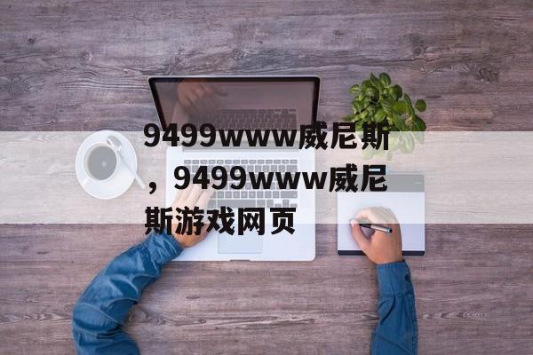 9499www威尼斯，9499www威尼斯游戏网页