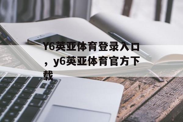 Y6英亚体育登录入口，y6英亚体育官方下载